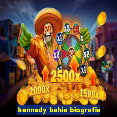 kennedy bahia biografia